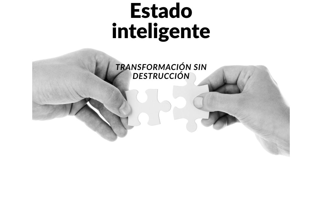 Por un Estado inteligente: transformación sin destrucción